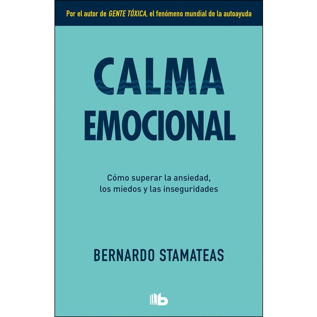 Calma emocional: Por el autor de gente tóxica. Más de 1. 500. 000 lectores. (BERNARDO STAMATEAS)