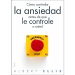 Cómo controlar la ansiedad antes de que le controle a usted (ALBERT ELLIS)