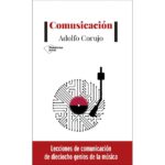 Comusicación: Lecciones de comunicación de dieciocho genios de la música (ADOLFO CORUJO)