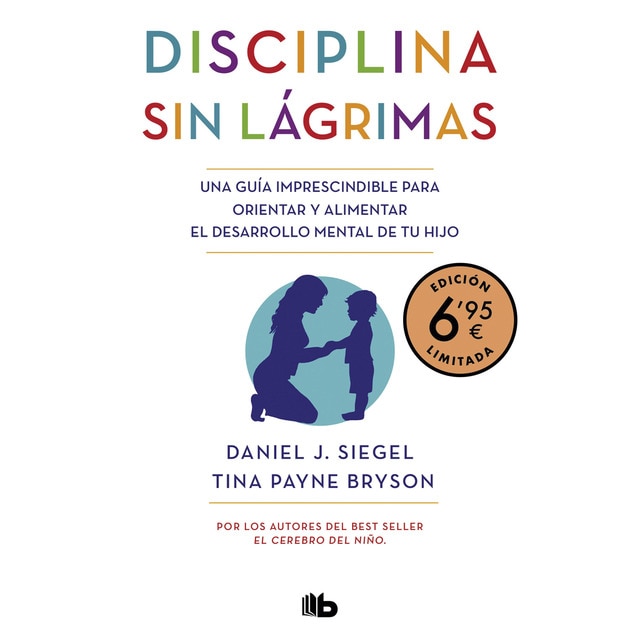 Disciplina sin lágrimas (edición limitada a precio especial): Una guía imprescindible para orientar y alimentar el desarrollo ment (DANIEL J. SIEGEL)
