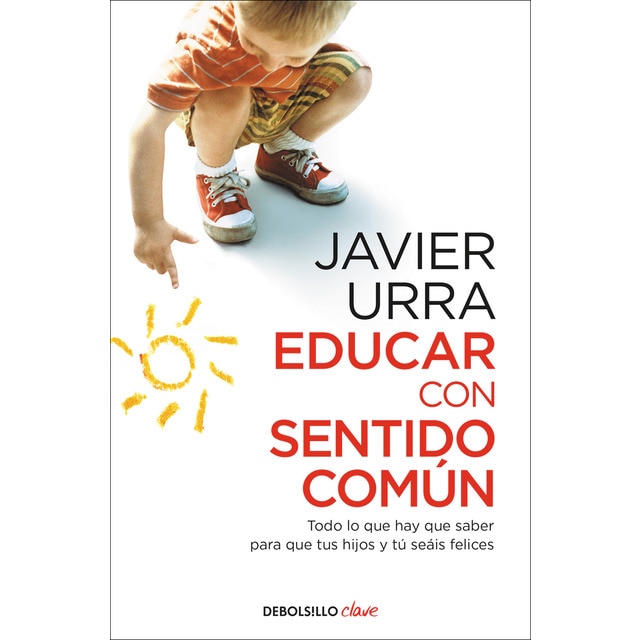 Educar con sentido común: Todo lo que hay que saber para que tus hijos y tú seáis felices (JAVIER URRA)