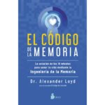 El código de la memoria: La solución de los 10 minutos para sanar tu vida mediante la ingeniería de la memoria (DR. ALEXANDER LOYD)