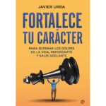 Fortalece tu carácter: Para superar los golpes de la vida