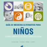 Guía de medicina alternativa para niños: 4 enfoques medicinales para las dolencias infantiles más comunes (ANTONIO PACHECO)