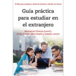 Guía práctica para estudiar en el extranjero: El libro que ayudará a miles de jóvenes a decidir su futuro (VV.AA)