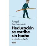 Heducación se escribe sin hache (libros para entender la crisis): La educación en españa (ÁNGEL SANTAMARÍA)
