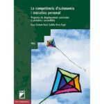 La competència d'autonomia i iniciativa personal: Proposta de desplegament curricular a primària i secundària (ROSA GUITART)