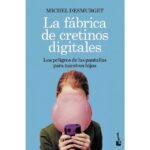 La fábrica de cretinos digitales: los peligros de las pantallas para nuestros hijos (MICHEL DESMURGET)