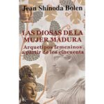 Las diosas de la mujer madura: Arquetipos femeninos a partir de los cincuenta (JEAN SHINODA BOLEN)