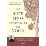 Las siete leyes espirituales del yoga: Guía práctica para integrar cuerpo