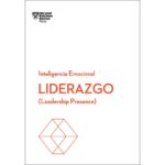 Liderazgo. Serie inteligencia emocional hbr: Leadership presence (HARVARD BUSINESS REVIEW)