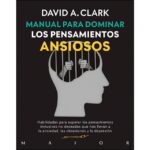 Manual para dominar los pensamientos ansiosos (DAVID A. CLARK)