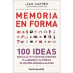 Memoria en forma: 100 ideas sencillas y eficaces para prevenir el alzheimer y la pérdida de memoria asociada (JEAN CARPER)