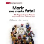Morir nos sienta fatal: Diálogos a vida y muerte (MARIA ANGELES LOPEZ ROMERO)