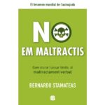 No em maltractis: Com aturar i posar límits al maltractament verbal (BERNARDO STAMATEAS)