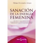 Sanación de la energía femenina: Recupera tu equilibrio interior transformando tu energía femenina herida y contagiando amor a la (MIRIAM HERNÁNDEZ ARTIGOT)