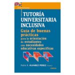 Tutoría universitaria inclusiva: Guía de "buenas prácticas" para la orientación de estudiantes con necesidades educativas especifí (PEDRO R. ALVAREZ PEREZ)