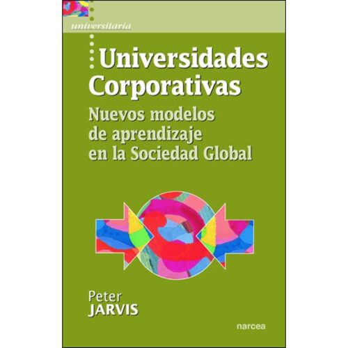 Universidades corporativas: Nuevos modelos de aprendizaje en la sociedad global (PETER JARVIS)